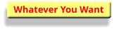 Whatever You Want