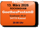 FREITAG 13. März 2026 ROCKINGHAMGoethesPostamDGoethestr 29-3134119 Kassel  20:00 Uhr