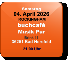Samstag 04. April 2026 ROCKINGHAMbuchcaféMusik PurBrink 1136251 Bad Hersfeld  21:00 Uhr