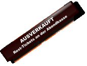 AUSVERKAUFTRest-Tickets an der Abendkasse