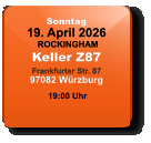 Sonntag 19. April 2026 ROCKINGHAMKeller Z87Frankfurter Str. 8797082 Würzburg  19:00 Uhr