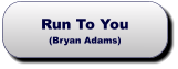 Run To You(Bryan Adams) Run To You(Bryan Adams)