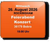 Mittwoch 26. August 2026 ROCKINGHAMFeierabendKonzert*36179 Bebra  18:00 Uhr