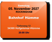 Samstag 05. November 2027 ROCKINGHAM Bahnhof Hümme  Tiefenweg 1234369 Hofgeismar-Hümme  20:00 Uhr