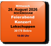 Mittwoch 26. August 2026 ROCKINGHAMFeierabendKonzertLokschuppen36179 Bebra  18:00 Uhr