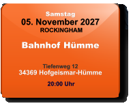 Samstag 05. November 2027 ROCKINGHAM Bahnhof Hümme  Tiefenweg 1234369 Hofgeismar-Hümme  20:00 Uhr