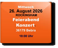 Mittwoch 26. August 2026 ROCKINGHAMFeierabendKonzert*36179 Bebra  18:00 Uhr