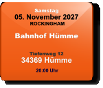 Samstag 05. November 2027 ROCKINGHAM Bahnhof Hümme  Tiefenweg 1234369 Hümme  20:00 Uhr