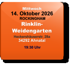 Mittwoch 14. Oktober 2026 ROCKINGHAMRinklin-WeidengartenHeckershäuserstr. 28a34292 Ahnatal  19:30 Uhr