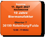 Sonntag 11. April 2027 ROCKINGHAM10 JahreBiermanufaktur  Obertor 736199 Rotenburg/Fulda  12:00 - 17:00Uhr