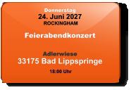 Donnerstag 24. Juni 2027 ROCKINGHAM Feierabendkonzert  Adlerwiese33175 Bad Lippspringe  18:00 Uhr